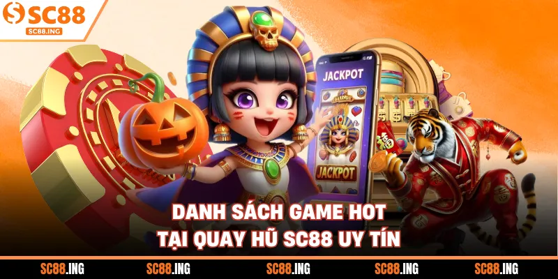 Danh sách game hot tại quay hũ SC88 uy tín